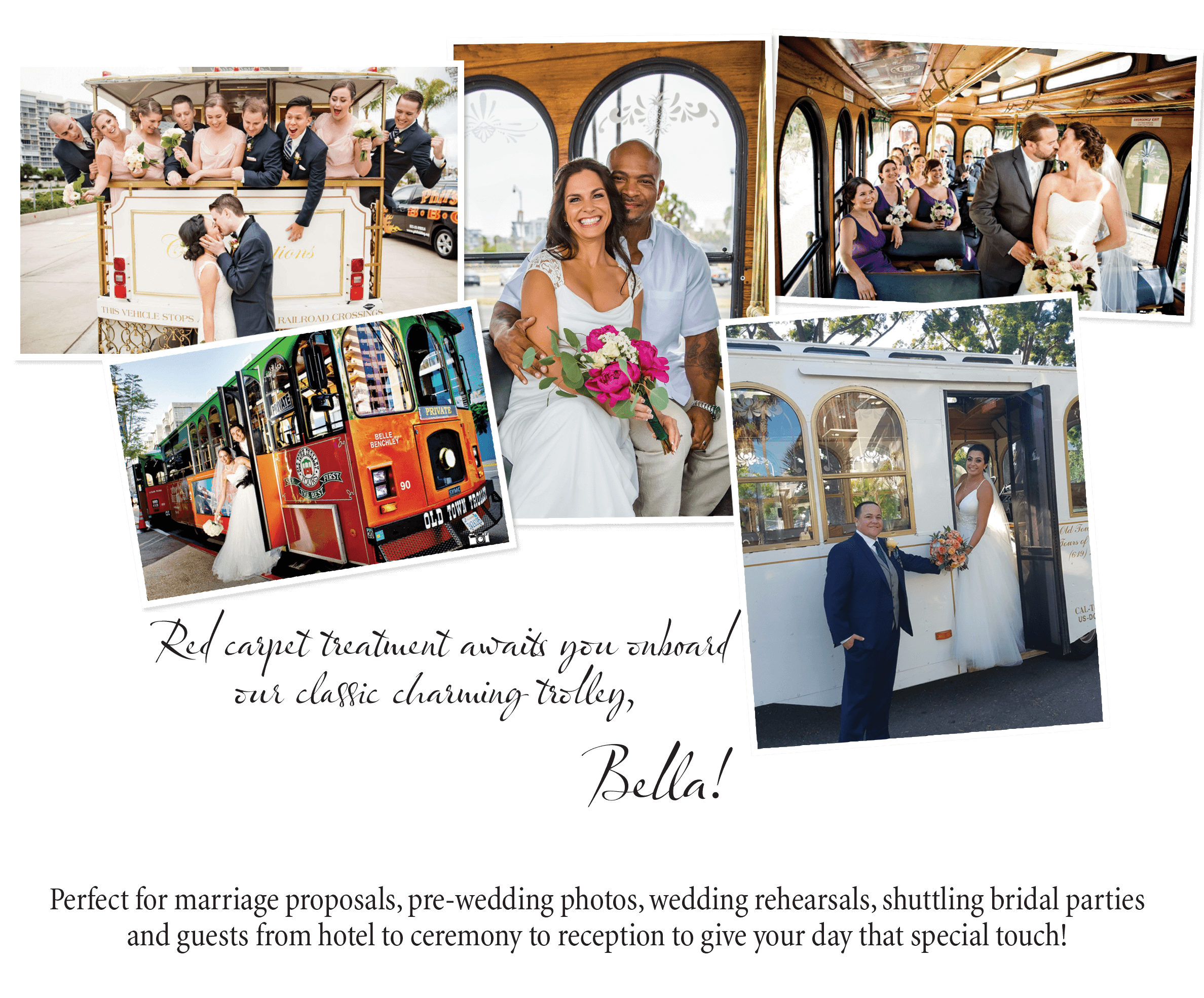 Collage of wedding photos: Wedding party, couple, trolley. And the words 'red carpet treatment awaits you onboard our classic charming trolley, Bella, perfect for marriage proposals, pre-wedding photos, wedding rehearsals, shuttling bridal parties, and guests from hotel to ceremony to reception to give your day that special touch!'